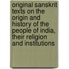 Original Sanskrit Texts on the Origin and History of the People of India, Their Religion and Institutions door J 1810-1882 Muir