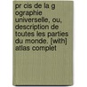 Pr Cis De La G Ographie Universelle, Ou, Description De Toutes Les Parties Du Monde. [with] Atlas Complet door Malthe Conrad Bruun