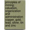Principles of Mining; Valuation, Organization and Administration Copper, Gold, Lead, Silver, Tin and Zinc door Mr. Herbert Hoover