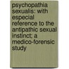 Psychopathia Sexualis: with Especial Reference to the Antipathic Sexual Instinct; a Medico-Forensic Study by Richard Krafft-Ebing