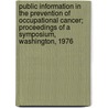 Public Information in the Prevention of Occupational Cancer; Proceedings of a Symposium, Washington, 1976 door Thomas P. Vogl