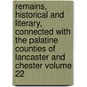 Remains, Historical and Literary, Connected with the Palatine Counties of Lancaster and Chester Volume 22 by Manchester Chetham Society