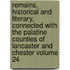 Remains, Historical and Literary, Connected with the Palatine Counties of Lancaster and Chester Volume 24