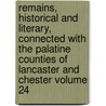 Remains, Historical and Literary, Connected with the Palatine Counties of Lancaster and Chester Volume 24 door Manchester Chetham Society