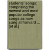 Students' Songs: Comprising the Newest and Most Popular College Songs As Now Sung at Harvard ... [Et Al.] door William Henry Hills