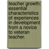 Teacher Growth: Essential Characteristics Of Experiences In Development From A Novice To Veteran Teacher. by Jean Rollins