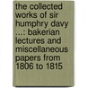 The Collected Works Of Sir Humphry Davy ...: Bakerian Lectures And Miscellaneous Papers From 1806 To 1815 door Sir Humphry Davy