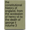 The Constitutional History Of England, From The Accession Of Henry Vii To The Death Of George Ii Volume 3 by Lld Henry Hallam