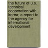 The Future of U.S. Technical Cooperation with Korea; A Report to the Agency for International Development door Walter Orr Roberts