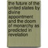 The Future of the United States by Divine Appointment and the Doom of Monarchy as Predicted in Revelation