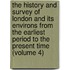 The History And Survey Of London And Its Environs From The Earliest Period To The Present Time (Volume 4)