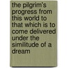 The Pilgrim's Progress from This World to That Which Is to Come Delivered Under the Similitude of a Dream door Jr. John Bunyan