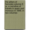 The Pillars of Hercules Volume 2; Or, a Narrative of Travels in Spain and Morocco in 1848. in Two Volumes door David Urquhart