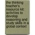 The Thinking Teacher's Resource Kit: Activities To Develop Reasoning And Study Skills In A Global Context