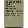 The Use Of Social Bond And Differential Association Theories To Explain Poaching Behavior In South Texas. by William W. McClendon