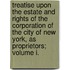 Treatise Upon the Estate and Rights of the Corporation of the City of New York, as Proprietors; Volume I.