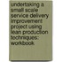 Undertaking a Small Scale Service Delivery Improvement Project Using Lean Production Techniques: Workbook