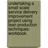 Undertaking a Small Scale Service Delivery Improvement Project Using Lean Production Techniques: Workbook door Bpp Learning Media