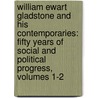 William Ewart Gladstone and His Contemporaries: Fifty Years of Social and Political Progress, Volumes 1-2 door Thomas Archer