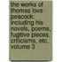 the Works of Thomas Love Peacock: Including His Novels, Poems, Fugitive Pieces, Criticisms, Etc, Volume 3