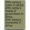 20Th-Century Rulers in Africa: 20Th-Century Heads of Government in Africa, 20Th-Century Monarchs in Africa door Books Llc