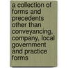 A Collection of Forms and Precedents Other Than Conveyancing, Company, Local Government and Practice Forms door William Bowstead