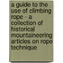 A Guide to the Use of Climbing Rope - A Collection of Historical Mountaineering Articles on Rope Technique