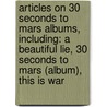 Articles On 30 Seconds To Mars Albums, Including: A Beautiful Lie, 30 Seconds To Mars (Album), This Is War door Hephaestus Books