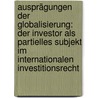 Ausprägungen der Globalisierung: Der Investor als partielles Subjekt im Internationalen Investitionsrecht door Tillmann Rudolf Braun
