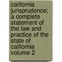 California Jurisprudence; A Complete Statement of the Law and Practice of the State of California Volume 2