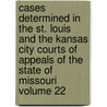 Cases Determined in the St. Louis and the Kansas City Courts of Appeals of the State of Missouri Volume 22 door Missouri Courts of Appeals