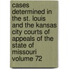 Cases Determined in the St. Louis and the Kansas City Courts of Appeals of the State of Missouri Volume 72 door Missouri Courts of Appeals