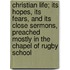 Christian Life; Its Hopes, Its Fears, and Its Close Sermons, Preached Mostly in the Chapel of Rugby School