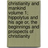Christianity and Mankind Volume 1; Hippolytus and His Age Or, the Beginnings and Prospects of Christianity door Christian Karl Josias Bunsen