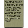 Created Equal: A History Of The United States, Brief Edition, Volume 2 With Myhistorylab And Pearson Etext by Peter H. Wood