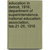 Education in Detroit, 1916; Department of Superintendence, National Education Association, Feb.21-26, 1916 door Detroit Public Schools