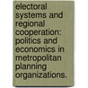 Electoral Systems And Regional Cooperation: Politics And Economics In Metropolitan Planning Organizations. door John Leonard Ensch
