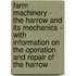 Farm Machinery - The Harrow And Its Mechanics - With Information On The Operation And Repair Of The Harrow