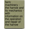 Farm Machinery - The Harrow And Its Mechanics - With Information On The Operation And Repair Of The Harrow door Authors Various