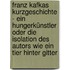 Franz Kafkas Kurzgeschichte - Ein Hungerkünstler oder Die Isolation des Autors wie ein Tier hinter Gitter
