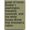 Guest of Honor: Booker T. Washington, Theodore Roosevelt, and the White House Dinner That Shocked a Nation by Deborah Davis