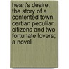 Heart's Desire, the Story of a Contented Town, Certian Peculiar Citizens and Two Fortunate Lovers; A Novel door Emerson Hough