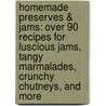 Homemade Preserves & Jams: Over 90 Recipes for Luscious Jams, Tangy Marmalades, Crunchy Chutneys, and More door Mary Tregellas
