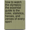 How to Watch the Olympics: The Essential Guide to the Rules, Statistics, Heroes, and Zeroes of Every Sport door Johnny Acton