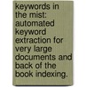 Keywords In The Mist: Automated Keyword Extraction For Very Large Documents And Back Of The Book Indexing. by Andras Csomai