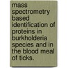 Mass Spectrometry Based Identification Of Proteins In Burkholderia Species And In The Blood Meal Of Ticks. door Samanthi I. Wickramasekara