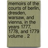 Memoirs of the Courts of Berlin, Dresden, Warsaw, and Vienna, in the Years 1777, 1778, and 1779 Volume . 2 door Sir Nathaniel William Wraxall