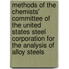 Methods of the Chemists' Committee of the United States Steel Corporation for the Analysis of Alloy Steels by United States Steel Corporation
