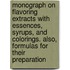 Monograph on Flavoring Extracts With Essences, Syrups, and Colorings. Also, Formulas for Their Preparation