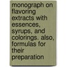 Monograph on Flavoring Extracts With Essences, Syrups, and Colorings. Also, Formulas for Their Preparation door Joseph Harrop